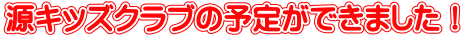 源キッズクラブの予定ができました！